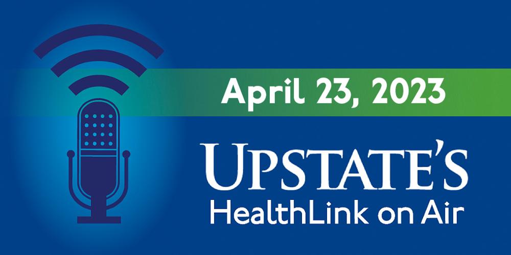 Upstate Medical University's HealthLink on Air radio show or Sunday, April 23, 2023