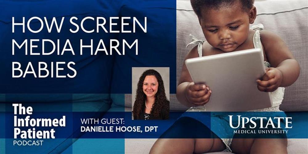 How screen media harm babies, with guest Danielle Hoose, DPT, on Upstate's The Informed Patient podcast
