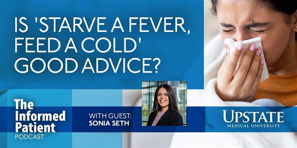 Is 'starve a fever, feed a cold' good advice? with guest Sonia Seth, on Upstate's The Informed Patient podcast