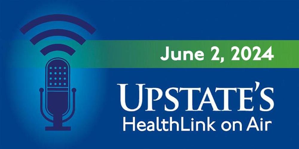 Upstate's HealthLink on Air radio show for Sunday, June 2, 2024