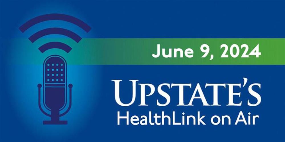 Upstate's HealthLink on Air radio show for Sunday, June 9, 2024