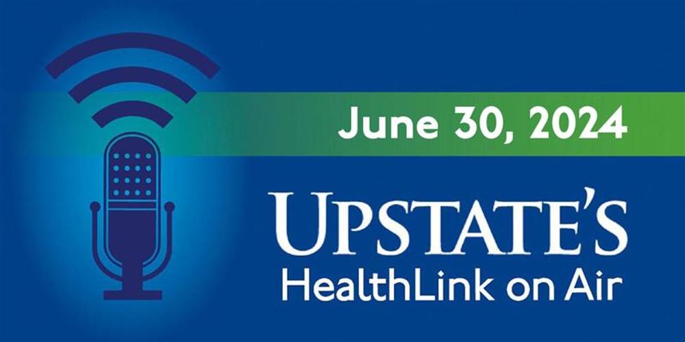 Upstate's HealthLink on Air radio show for Sunday, June 30, 2024